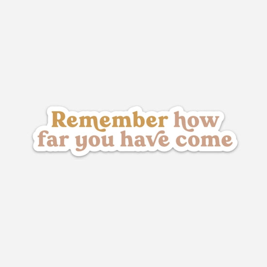 Remember How Far You Have Come Sticker